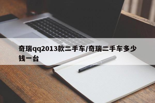 奇瑞qq2013款二手车/奇瑞二手车多少钱一台