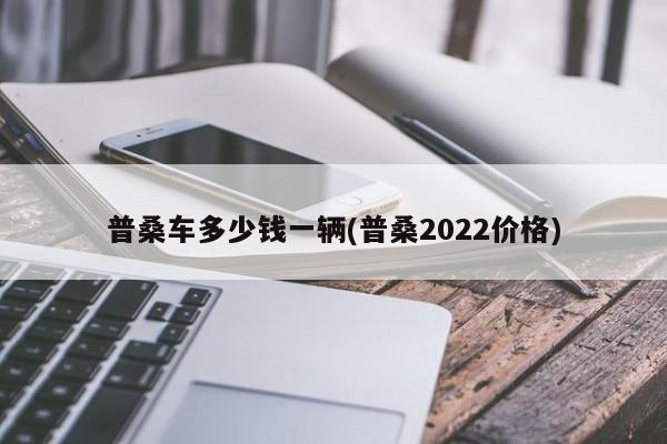 普桑车多少钱一辆(普桑2022价格)