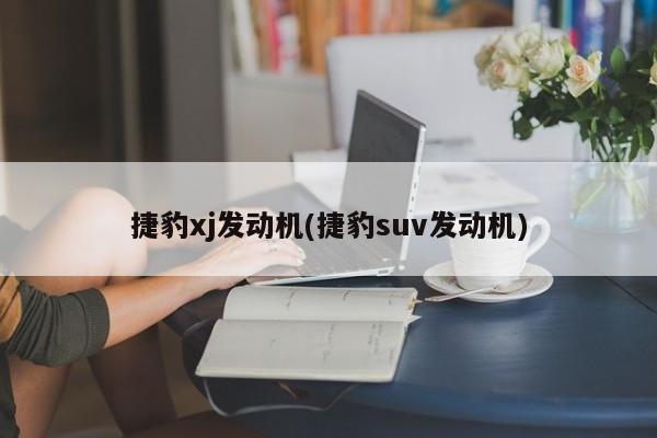 捷豹xj发动机(捷豹suv发动机)
