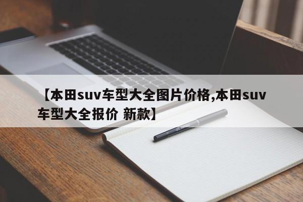 【本田suv车型大全图片价格,本田suv车型大全报价 新款】